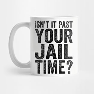 Isn’t It Past Your Jail Time? Quotes Mug